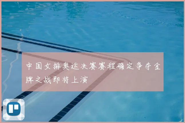 中国女排奥运决赛赛程确定争夺金牌之战即将上演