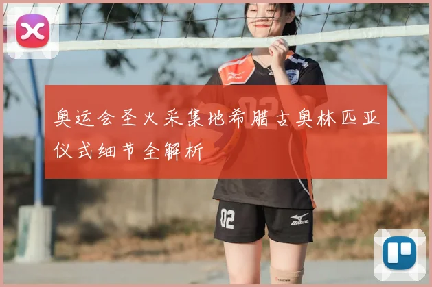 奥运会圣火采集地希腊古奥林匹亚仪式细节全解析