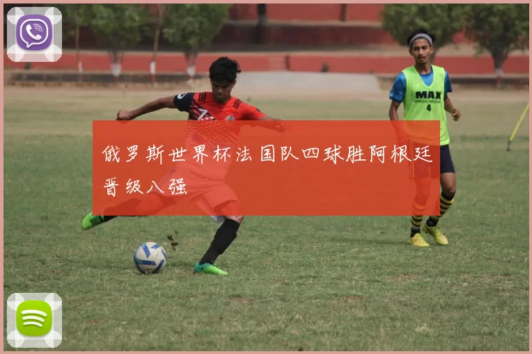 俄罗斯世界杯法国队四球胜阿根廷晋级八强