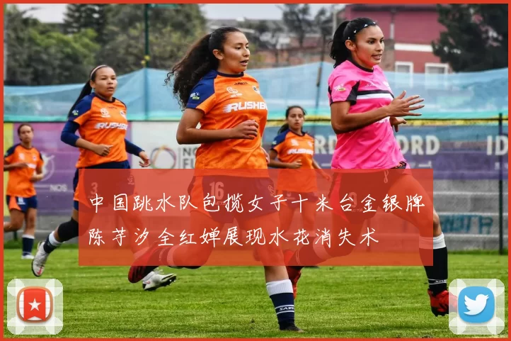 中国跳水队包揽女子十米台金银牌陈芋汐全红婵展现水花消失术