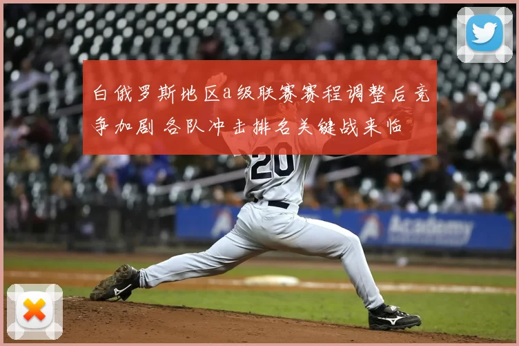 白俄罗斯地区a级联赛赛程调整后竞争加剧 各队冲击排名关键战来临