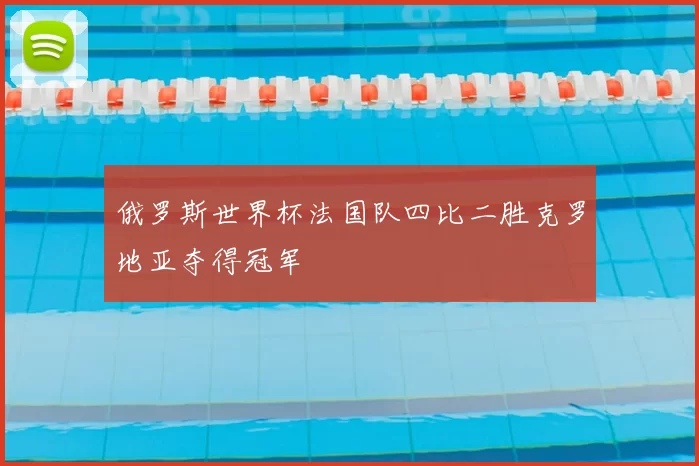 俄罗斯世界杯法国队四比二胜克罗地亚夺得冠军