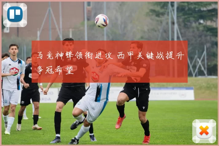 马竞神锋领衔进攻 西甲关键战提升争冠希望